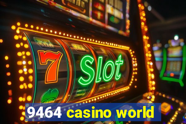 9464 casino world